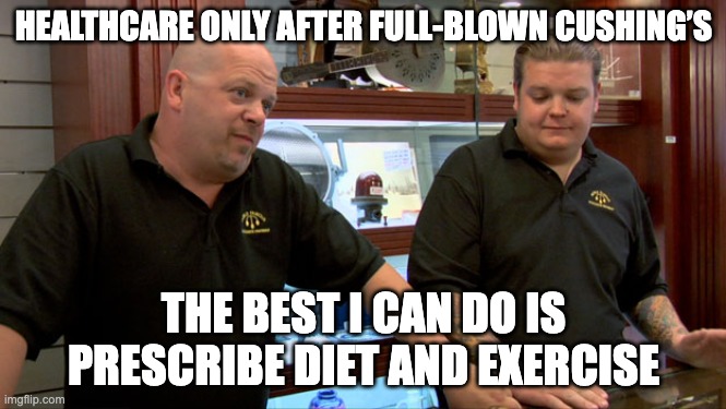 Healthcare and Cushings | HEALTHCARE ONLY AFTER FULL-BLOWN CUSHING’S; THE BEST I CAN DO IS PRESCRIBE DIET AND EXERCISE | image tagged in pawn stars best i can do | made w/ Imgflip meme maker