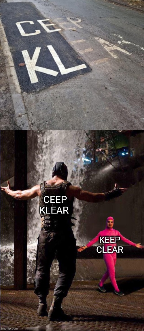 Keep clear | CEEP KLEAR; KEEP CLEAR | image tagged in pink guy vs bane,keep clear,road,clear,you had one job,memes | made w/ Imgflip meme maker