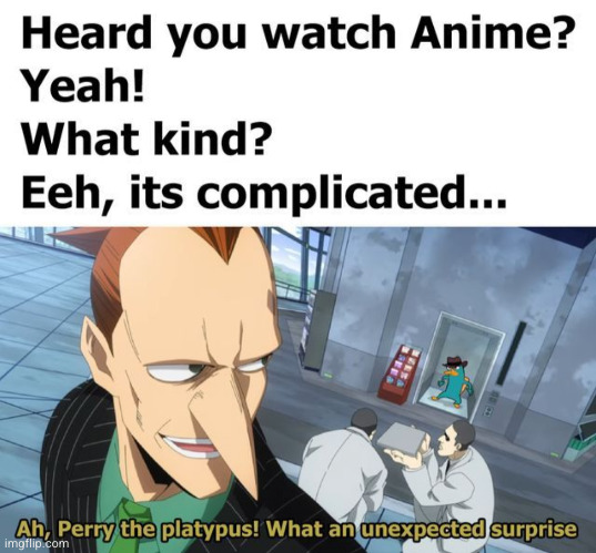 this has prolly been here before but nah I'ma do my own thing | image tagged in perry the platypus,funny,anime,phineas and ferb,shows,repost | made w/ Imgflip meme maker