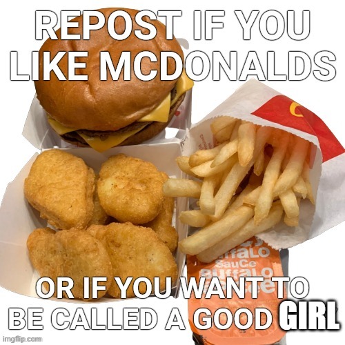 I like mcdonalds (but i dont support all of the plastic and non-nessecary packaging. bad for the environnement) | GIRL | image tagged in repost if you like mcdonalds | made w/ Imgflip meme maker