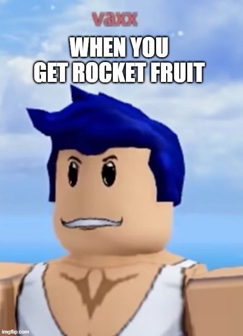 Blox fruits problem | WHEN YOU GET ROCKET FRUIT | image tagged in angreeey,blox fruits,roblox noob,smiley face | made w/ Imgflip meme maker