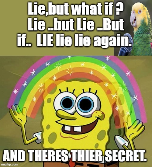 If you tell the same lies over & over.. you know what happens ?Guide for the married man.. movie. Never admit anything. | Lie,but what if ? Lie ..but Lie ..But if..  LIE lie lie again. AND THERES THIER SECRET. | image tagged in memes,imagination spongebob | made w/ Imgflip meme maker