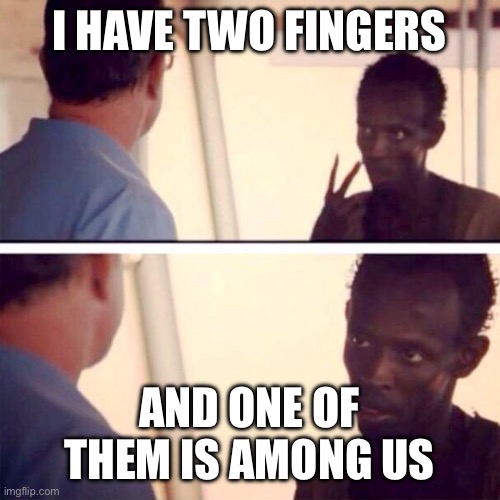 Joke | I HAVE TWO FINGERS; AND ONE OF THEM IS AMONG US | image tagged in memes,captain phillips - i'm the captain now,among us,funny memes | made w/ Imgflip meme maker