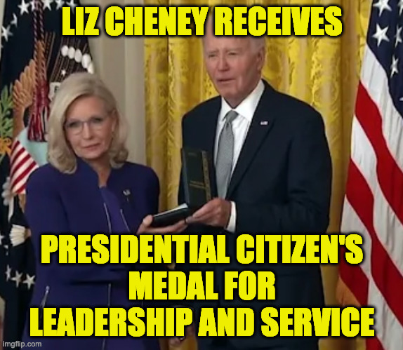 Country before party. | LIZ CHENEY RECEIVES; PRESIDENTIAL CITIZEN'S
MEDAL FOR
LEADERSHIP AND SERVICE | image tagged in memes,liz cheney | made w/ Imgflip meme maker