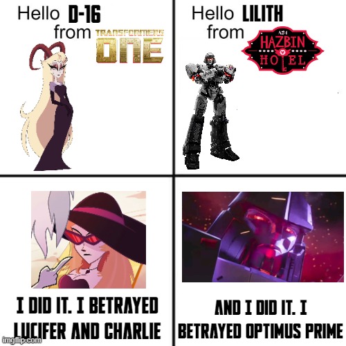 Same betrayal | D-16; Lilith; And I did it. I betrayed Optimus Prime; I did it. I betrayed Lucifer and Charlie | image tagged in hello person from,transformers,hazbin hotel,megatron | made w/ Imgflip meme maker