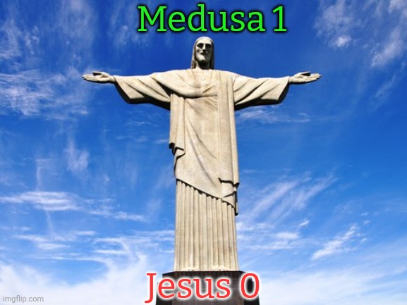 His fear was petrifying. | Medusa 1; Jesus 0 | image tagged in christ the redeemer statue,greek mythology,hard times | made w/ Imgflip meme maker