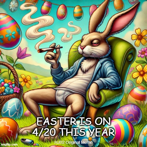 Easter 4/20 | EASTER IS ON 4/20 THIS YEAR; HJB2 Original Meme | image tagged in easter,420,stoner,weed,rabbit | made w/ Imgflip meme maker