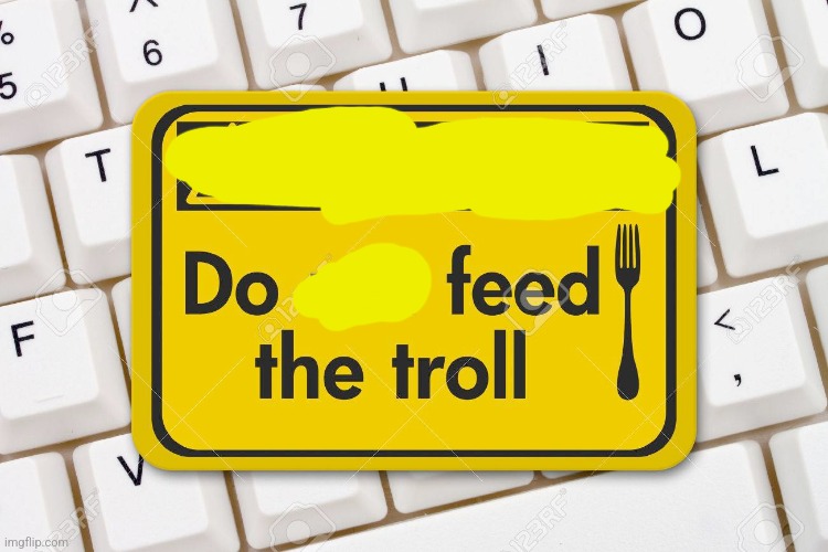 Warning: do not feed the troll | image tagged in warning do not feed the troll | made w/ Imgflip meme maker