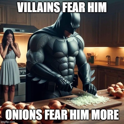 Batman | VILLAINS FEAR HIM; ONIONS FEAR HIM MORE | image tagged in memes | made w/ Imgflip meme maker