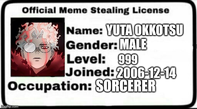 Meme Stealing License | YUTA OKKOTSU; MALE; 999; 2006-12-14; SORCERER | image tagged in meme stealing license | made w/ Imgflip meme maker