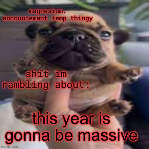 you know what else is massive? | this year is gonna be massive | image tagged in pug temp | made w/ Imgflip meme maker