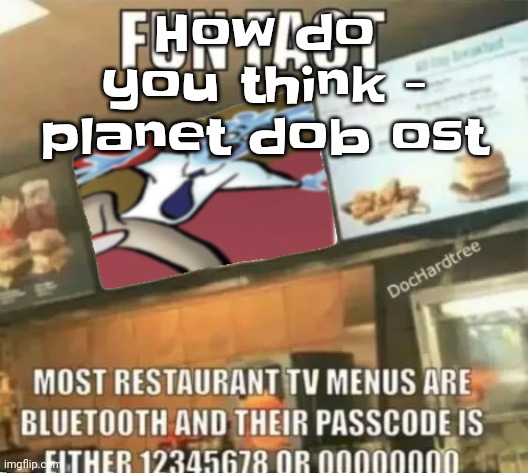 Fun fact | How do you think - planet dob ost | image tagged in fun fact | made w/ Imgflip meme maker