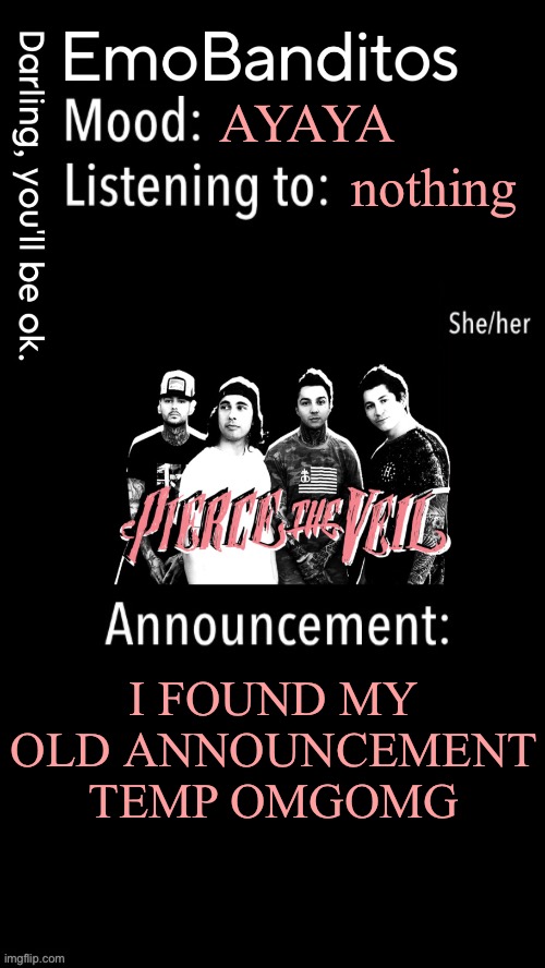 ITS KINDA FIRE NGLLL | AYAYA; nothing; I FOUND MY OLD ANNOUNCEMENT TEMP OMGOMG | image tagged in emobanditos announcement temp 1 | made w/ Imgflip meme maker