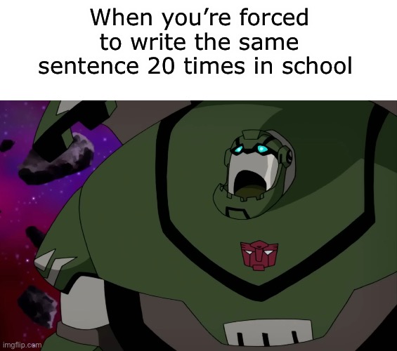 Surprised Bulkhead | When you’re forced to write the same sentence 20 times in school | image tagged in surprised bulkhead | made w/ Imgflip meme maker