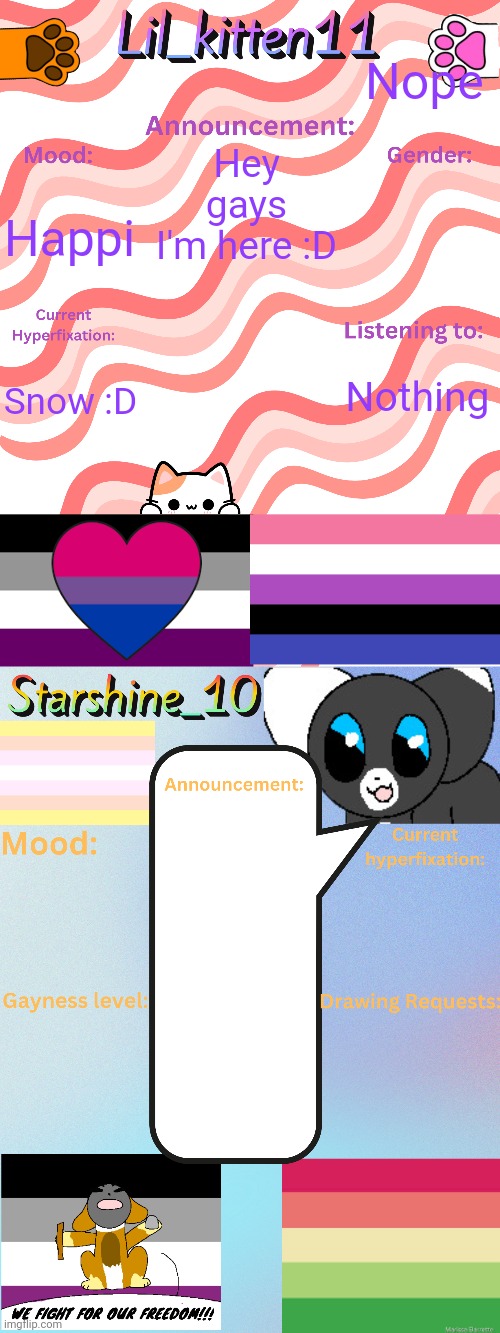 Lil_kitten11 and Starshine_10 updated temp | Nope; Hey gays
I'm here :D; Happi; Nothing; Snow :D | image tagged in lil_kitten11 and starshine_10 updated temp | made w/ Imgflip meme maker