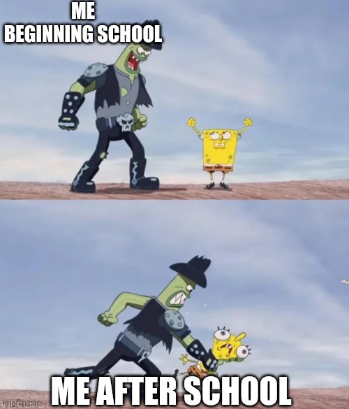 I hate school | ME BEGINNING SCHOOL; ME AFTER SCHOOL | image tagged in dennis strangles spongebob | made w/ Imgflip meme maker