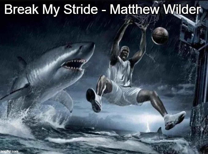 goated fucking song | Break My Stride - Matthew Wilder | image tagged in legendary slam dunk | made w/ Imgflip meme maker