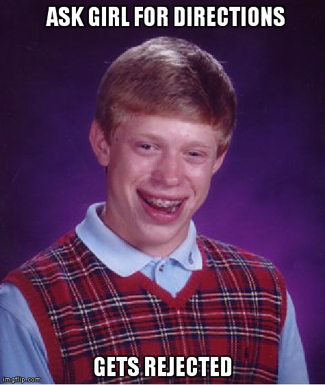 Bad Luck Brian | ASK GIRL FOR DIRECTIONS GETS REJECTED | image tagged in memes,bad luck brian | made w/ Imgflip meme maker