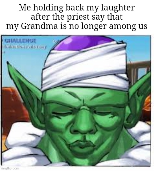 Me holding back my laughter after the priest say that my Grandma is no longer among us | made w/ Imgflip meme maker