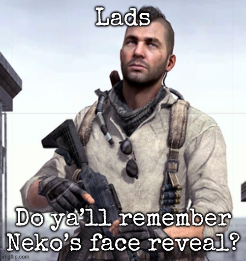 CoD Soap | Lads; Do ya’ll remember Neko’s face reveal? | image tagged in cod soap,msmg | made w/ Imgflip meme maker