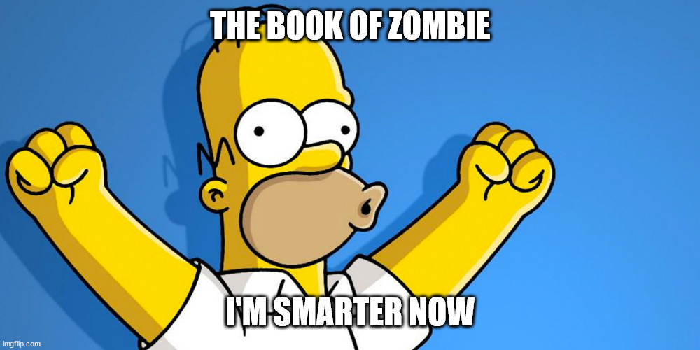 Woo Hoo | THE BOOK OF ZOMBIE I'M SMARTER NOW | image tagged in woo hoo | made w/ Imgflip meme maker