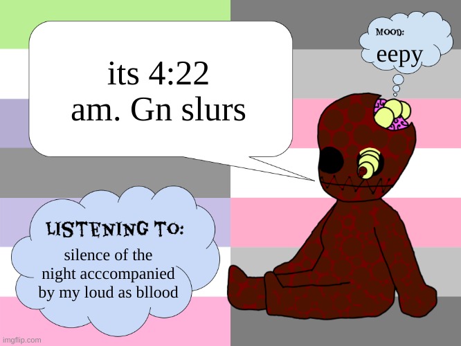 y'all are gonna laugh at me 4 the typos | its 4:22 am. Gn slurs; eepy; silence of the night acccompanied by my loud as bllood | image tagged in maggotsinmyskin announcement template little gal | made w/ Imgflip meme maker