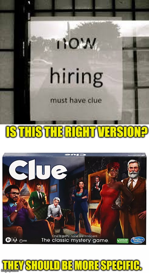 Meeting the job requirements | IS THIS THE RIGHT VERSION? THEY SHOULD BE MORE SPECIFIC. | image tagged in now hiring,sign,clue,board game,funny meme,joke | made w/ Imgflip meme maker