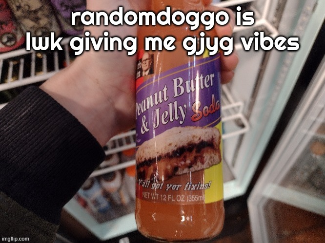 dope ass fucking drink | randomdoggo is lwk giving me gjyg vibes | image tagged in dope ass fucking drink | made w/ Imgflip meme maker