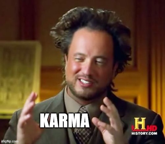 Ancient Aliens Meme | KARMA | image tagged in memes,ancient aliens | made w/ Imgflip meme maker