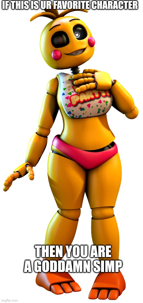 Pass on this one | IF THIS IS UR FAVORITE CHARACTER; THEN YOU ARE A GODDAMN SIMP | image tagged in love taste toy chica | made w/ Imgflip meme maker