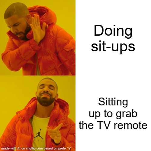 . . . | Doing sit-ups; Sitting up to grab the TV remote | image tagged in relatable | made w/ Imgflip meme maker