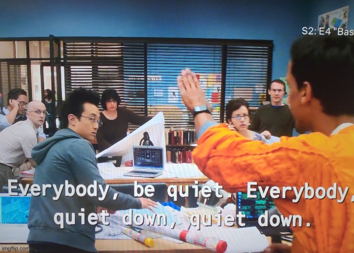 image tagged in everybody shut up | made w/ Imgflip meme maker