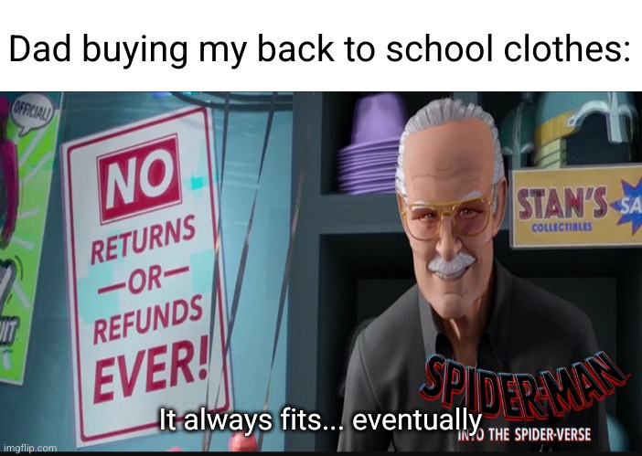 I made this meme a long time ago, just wanted to see how well it would do now | Dad buying my back to school clothes:; It always fits... eventually | image tagged in spiderman,dad,back to school,shopping,stan lee,so true | made w/ Imgflip meme maker