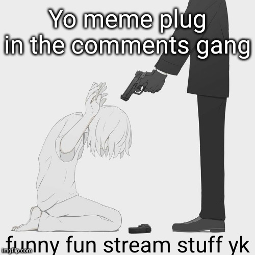 thanks gang | Yo meme plug in the comments gang; funny fun stream stuff yk | image tagged in avogado6,meme plug,funny,fun stream,memes,thanks guys | made w/ Imgflip meme maker