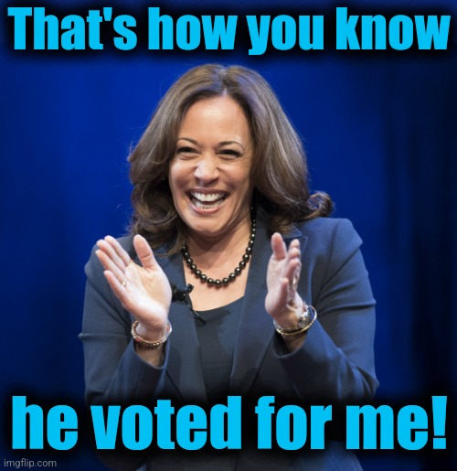 Kamala Harris laughing | That's how you know he voted for me! | image tagged in kamala harris laughing | made w/ Imgflip meme maker