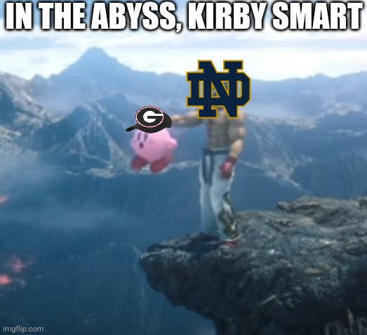 IN THE ABYSS. | IN THE ABYSS, KIRBY SMART | image tagged in kazuya kirby drop,georgia,notre dame,football,college football | made w/ Imgflip meme maker