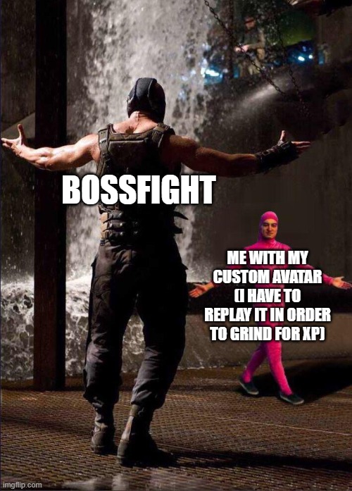 grinding for xp can be very dull | BOSSFIGHT; ME WITH MY CUSTOM AVATAR (I HAVE TO REPLAY IT IN ORDER TO GRIND FOR XP) | image tagged in pink guy vs bane,funny,memes | made w/ Imgflip meme maker