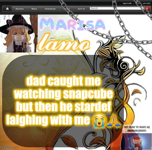 .Marisa. yappage temp | dad caught me watching snapcube but then he stardef laighing with me 😭🙏 | image tagged in marisa yappage temp | made w/ Imgflip meme maker