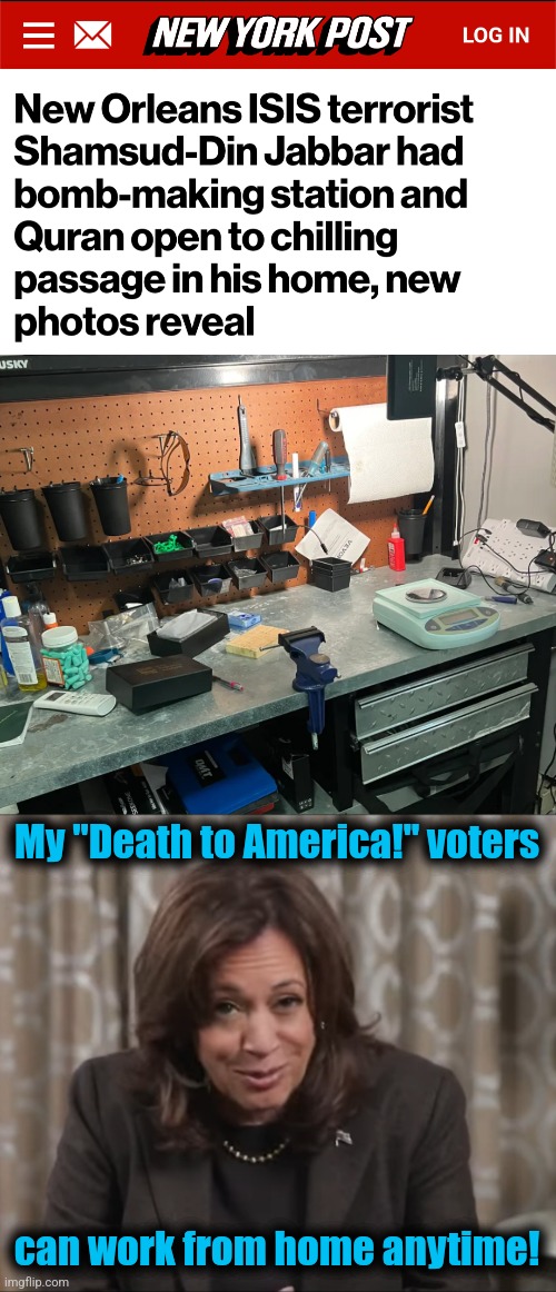 Working from home is "all the rage"! | My "Death to America!" voters; can work from home anytime! | image tagged in drunk kamala harris,memes,death to america voters,democrats,terrorism,bomb makers | made w/ Imgflip meme maker