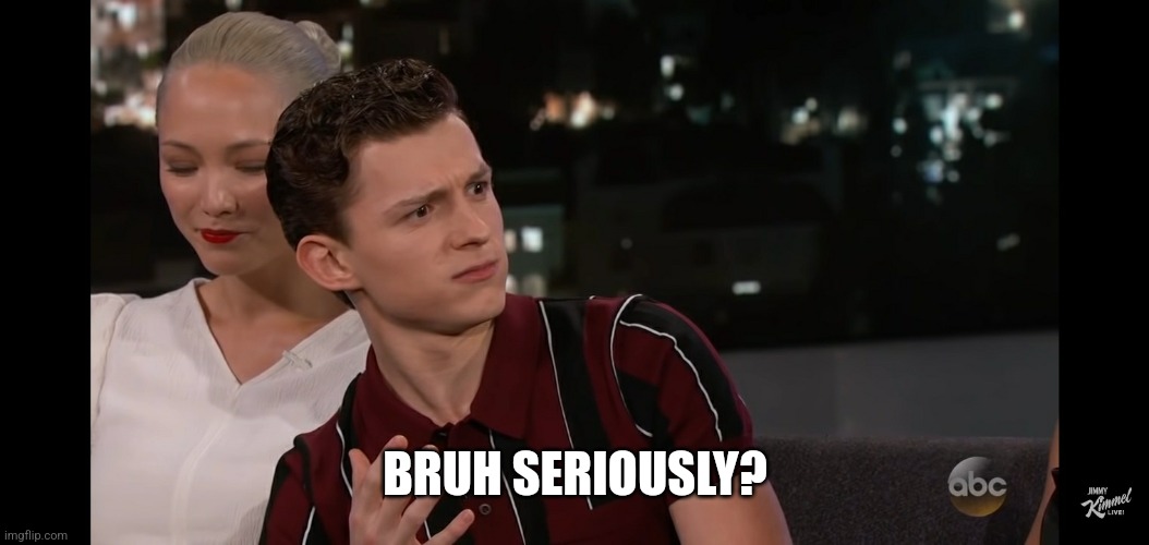 Tom Holland misunderstands | BRUH SERIOUSLY? | image tagged in tom holland misunderstands | made w/ Imgflip meme maker