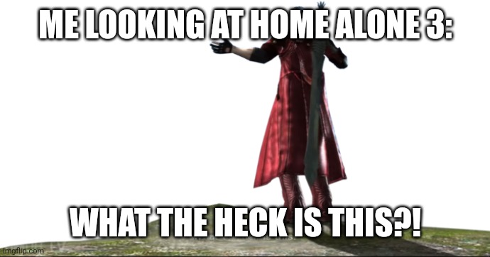 What the hell is this? - DMC4 | ME LOOKING AT HOME ALONE 3: WHAT THE HECK IS THIS?! | image tagged in what the hell is this - dmc4 | made w/ Imgflip meme maker