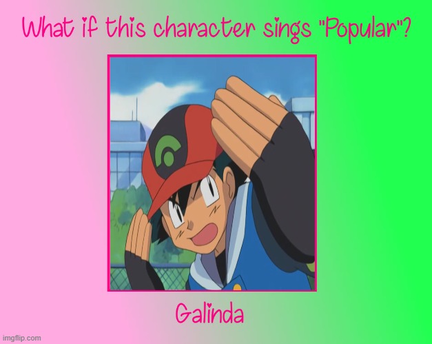 what if ash ketchum sings popular ? | image tagged in what if this character sings popular,ash ketchum,pokemon,videogames,popular memes,gaming | made w/ Imgflip meme maker