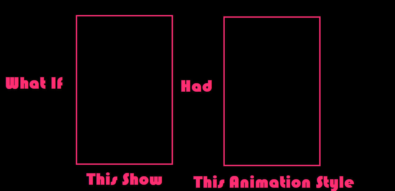 what if this show had this animation style Blank Meme Template