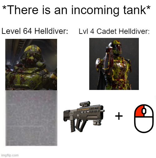 It's true tho | *There is an incoming tank*; Lvl 4 Cadet Helldiver:; Level 64 Helldiver:; + | image tagged in video games,relatable | made w/ Imgflip meme maker