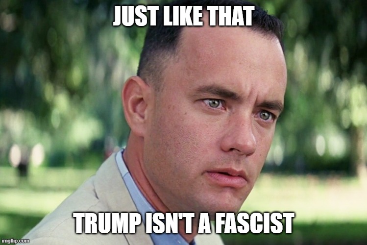 And Just Like That | JUST LIKE THAT; TRUMP ISN'T A FASCIST | image tagged in memes,and just like that | made w/ Imgflip meme maker