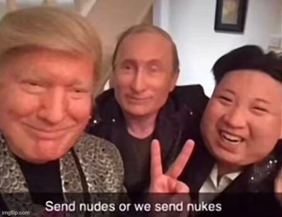 Send Nudes or We Send Nukes | image tagged in send nudes or we send nukes,msmg,memes | made w/ Imgflip meme maker