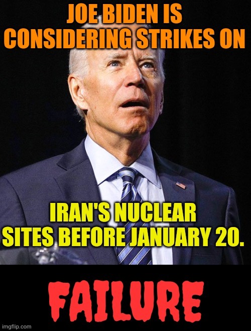 Joe Biden's Foreign Policy | image tagged in memes,president_joe_biden,strike,nuclear,sites,before jan 20 | made w/ Imgflip meme maker