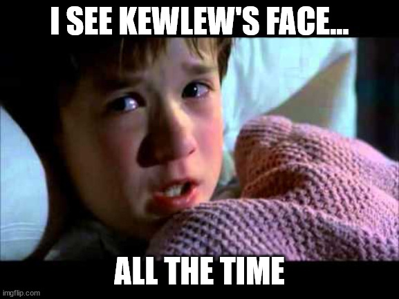 I see dead people | I SEE KEWLEW'S FACE... ALL THE TIME | image tagged in i see dead people | made w/ Imgflip meme maker