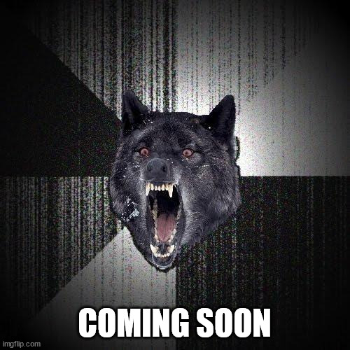 Insanity Wolf Meme | COMING SOON | image tagged in memes,insanity wolf | made w/ Imgflip meme maker