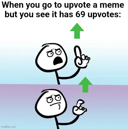 When a meme has 69 upvotes | When you go to upvote a meme but you see it has 69 upvotes: | image tagged in speechless stickman | made w/ Imgflip meme maker